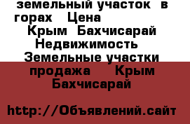 земельный участок  в горах › Цена ­ 2 000 000 - Крым, Бахчисарай Недвижимость » Земельные участки продажа   . Крым,Бахчисарай